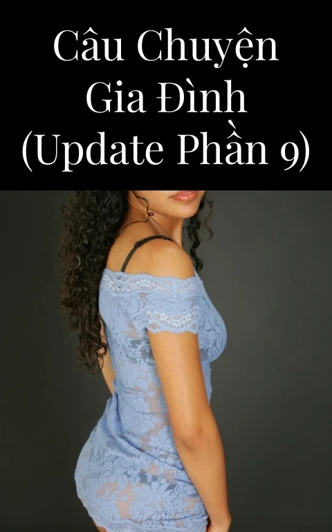 Câu chuyện gia đình (Update Phần 9)
