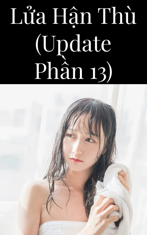 Lửa hận thù (Update Phần 13)