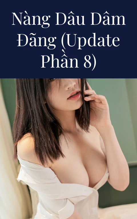 Nàng dâu dâm đãng (Update Phần 8)