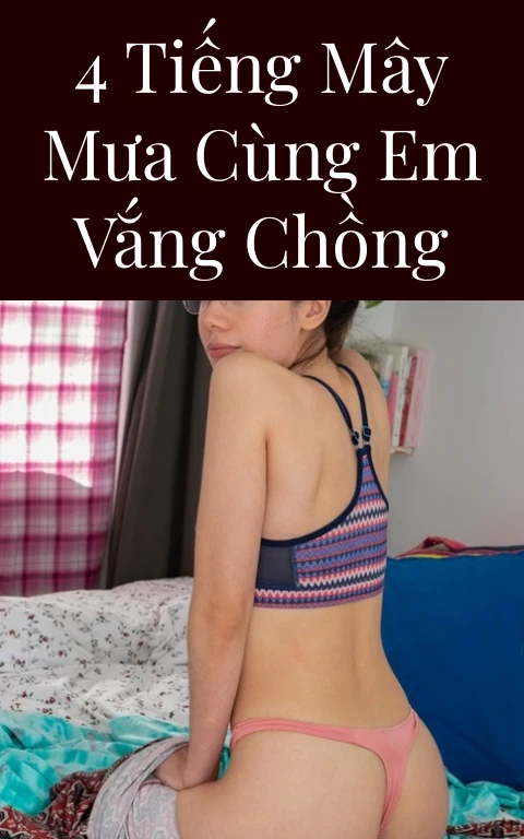 4 tiếng mây mưa cùng em vắng chồng