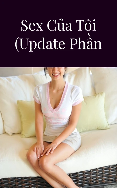 Những chuyện sex của tôi (Update Phần 17)