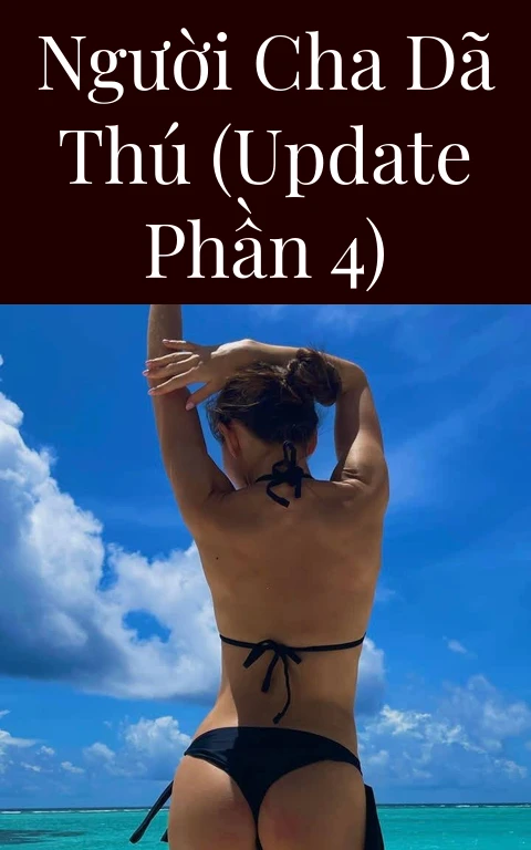 Người cha dã thú (Update Phần 4)