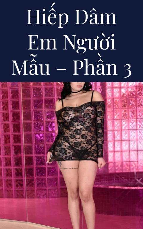 Hiếp dâm em người mẫu – Phần 3