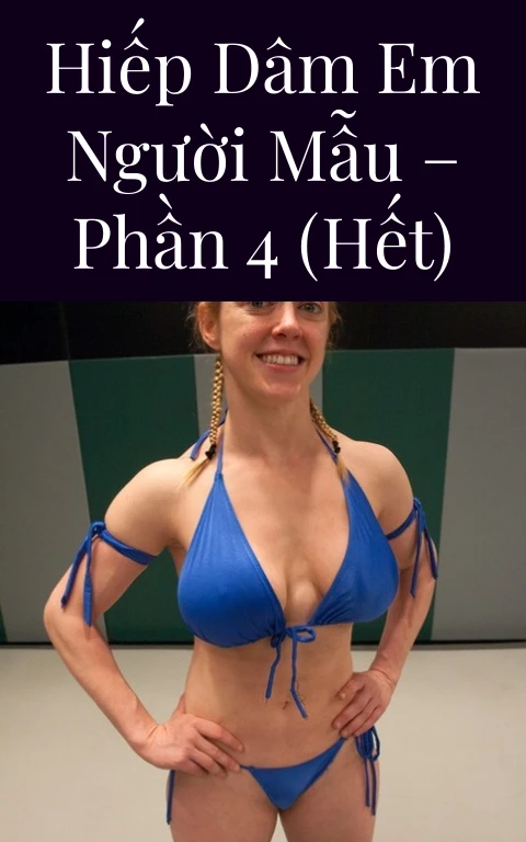 Hiếp dâm em người mẫu – Phần 4 (Hết)