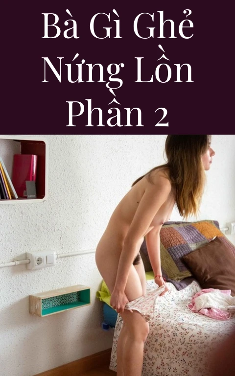 Bà gì ghẻ nứng lồn Phần 2