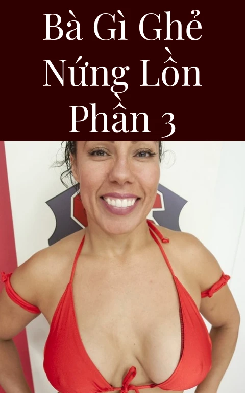 Bà gì ghẻ nứng lồn Phần 3
