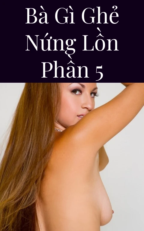 Bà gì ghẻ nứng lồn Phần 5