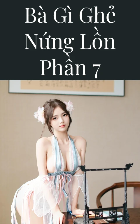 Bà gì ghẻ nứng lồn Phần 7