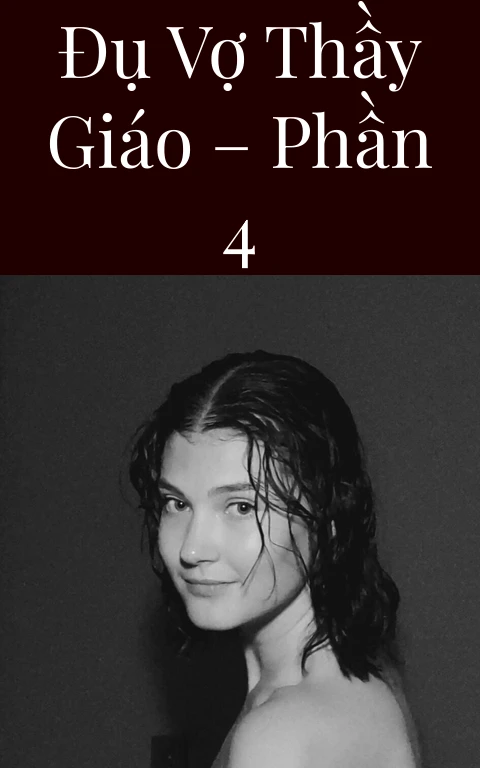 Đụ vợ thầy giáo – Phần 4