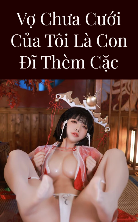 Vợ chưa cưới của tôi là con đĩ thèm cặc