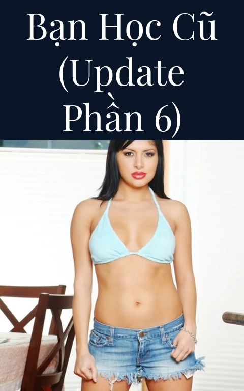 Bạn học cũ (Update Phần 6)