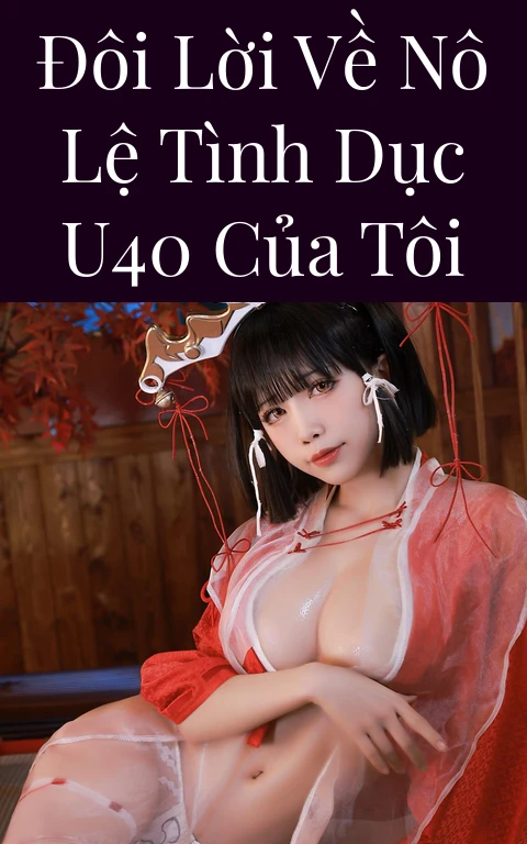 Đôi lời về nô lệ tình dục u40 của tôi