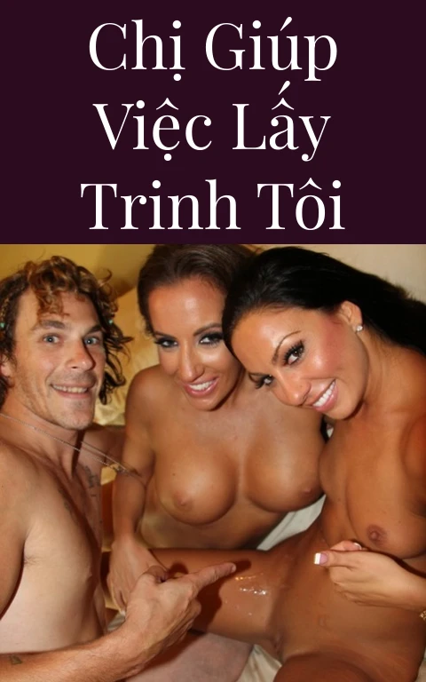 Chị giúp việc lấy trinh tôi