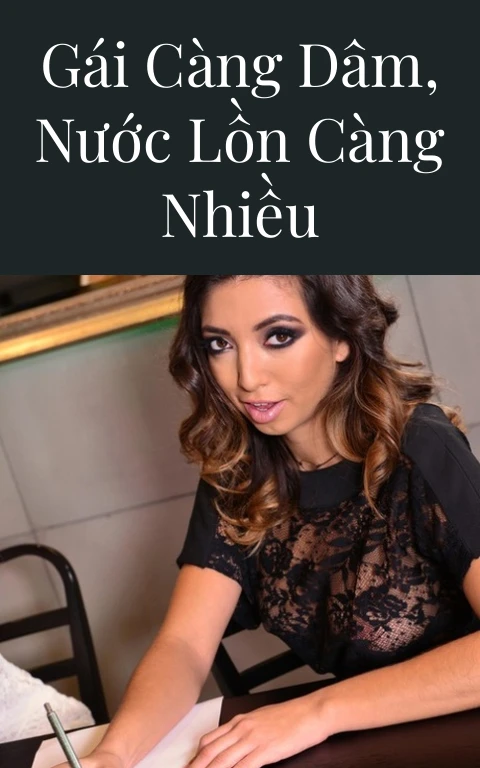 Gái càng dâm, nước lồn càng nhiều