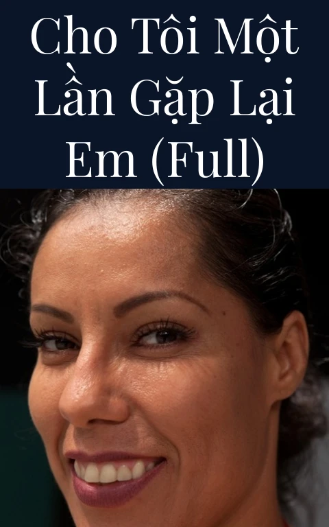 Cho tôi một lần gặp lại em (Full)