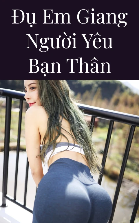 Đụ em Giang người yêu bạn thân