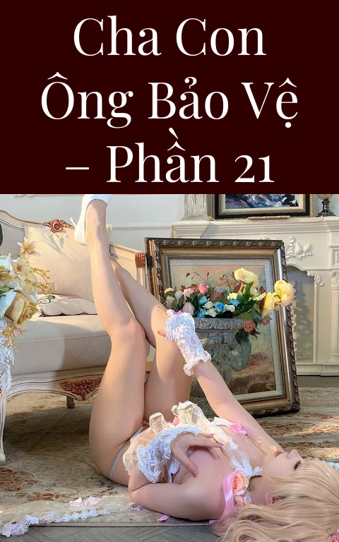 Cha con ông bảo vệ – Phần 21