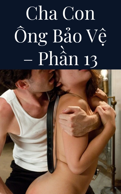 Cha con ông bảo vệ – Phần 13