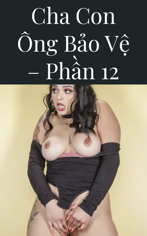 Cha con ông bảo vệ – Phần 12
