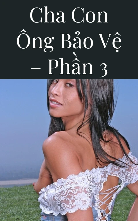 Cha con ông bảo vệ – Phần 3