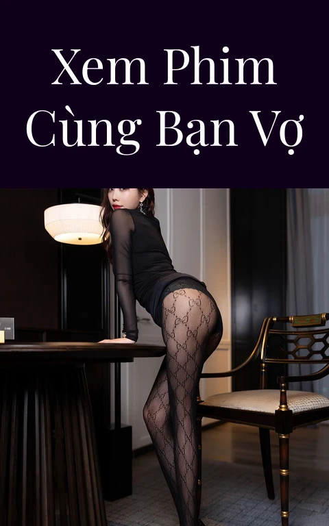 Xem phim cùng bạn vợ