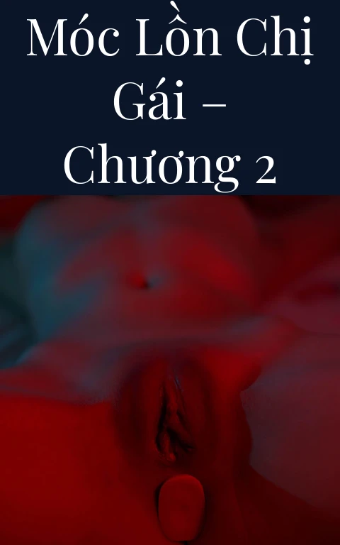 Móc lồn chị gái – Chương 2