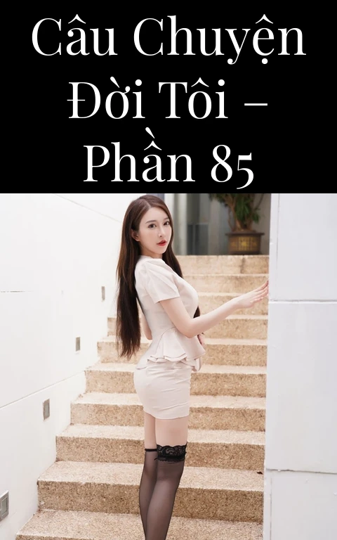 Câu chuyện đời tôi – Phần 85