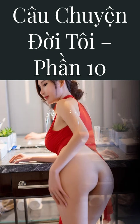 Câu chuyện đời tôi – Phần 10