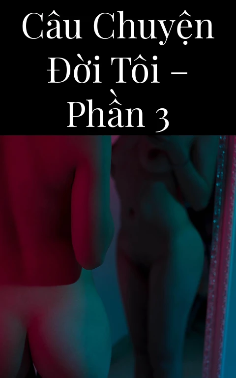 Câu chuyện đời tôi – Phần 3