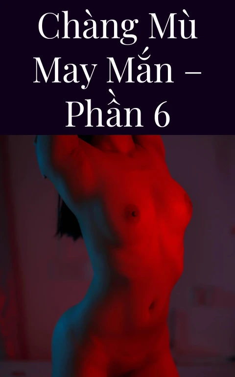 Chàng mù may mắn – Phần 6