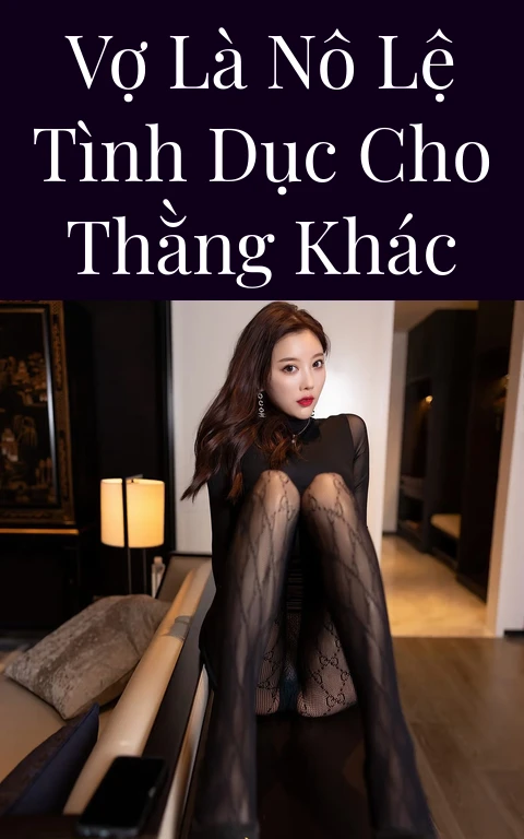 Vợ là nô lệ tình dục cho thằng khác