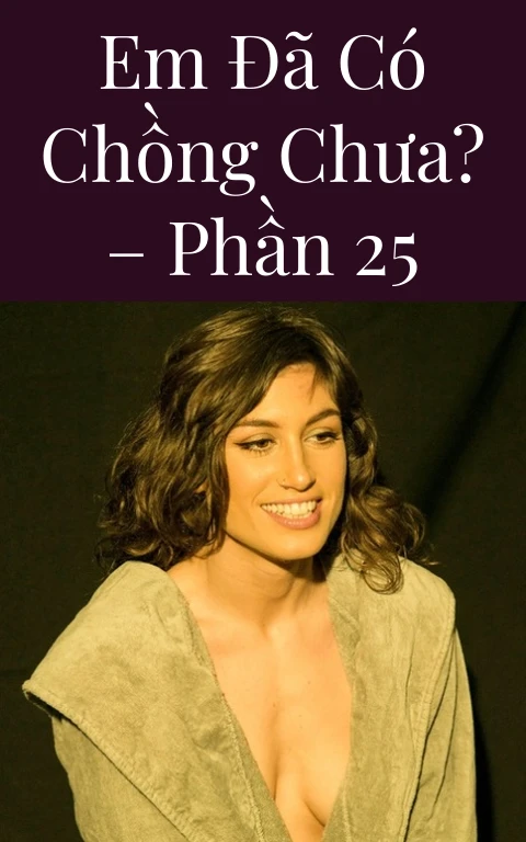 Em đã có chồng chưa? – Phần 25