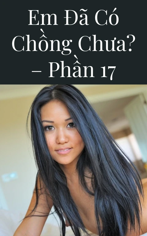 Em đã có chồng chưa? – Phần 17