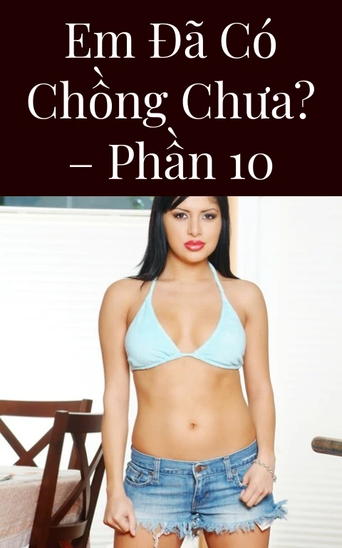 Em đã có chồng chưa? – Phần 10