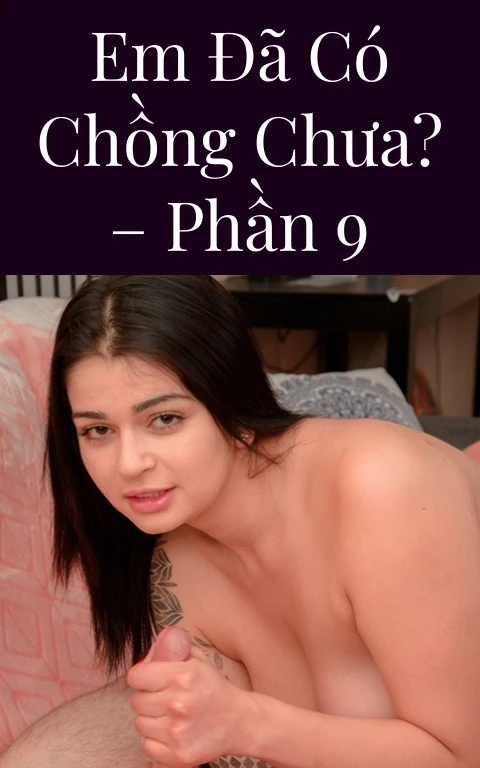 Em đã có chồng chưa? – Phần 9