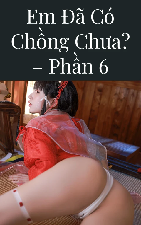 Em đã có chồng chưa? – Phần 6