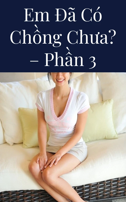 Em đã có chồng chưa? – Phần 3