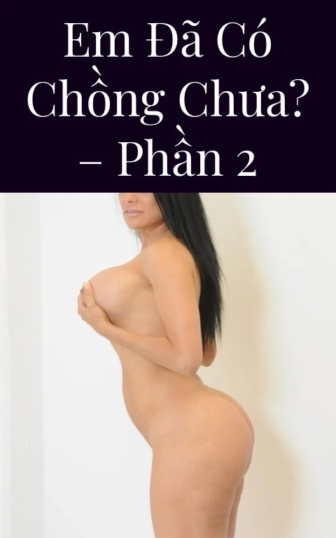 Em đã có chồng chưa? – Phần 2