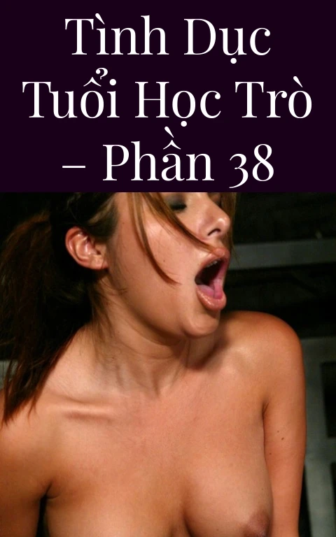 Tình dục tuổi học trò – Phần 38