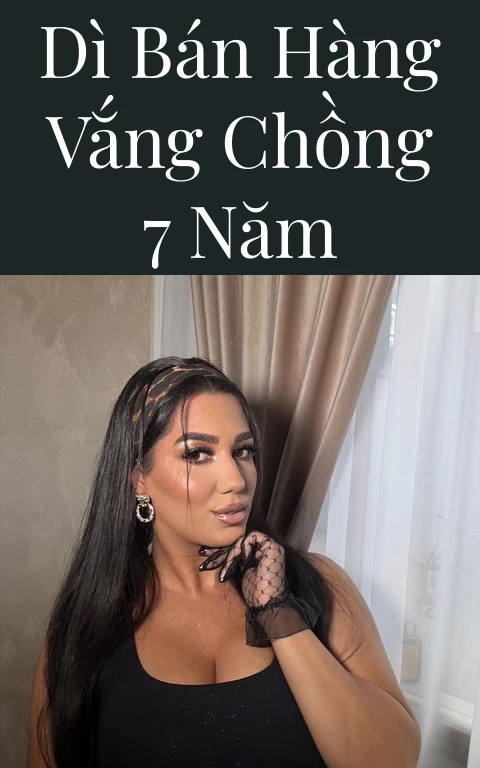 Dì bán hàng vắng chồng 7 năm