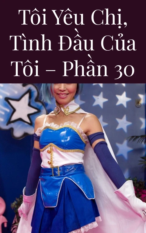 Tôi yêu chị, tình đầu của tôi – Phần 30