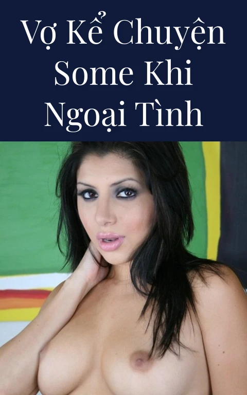 Vợ kể chuyện some khi ngoại tình