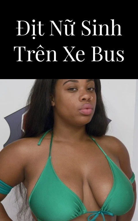 Địt nữ sinh trên xe bus