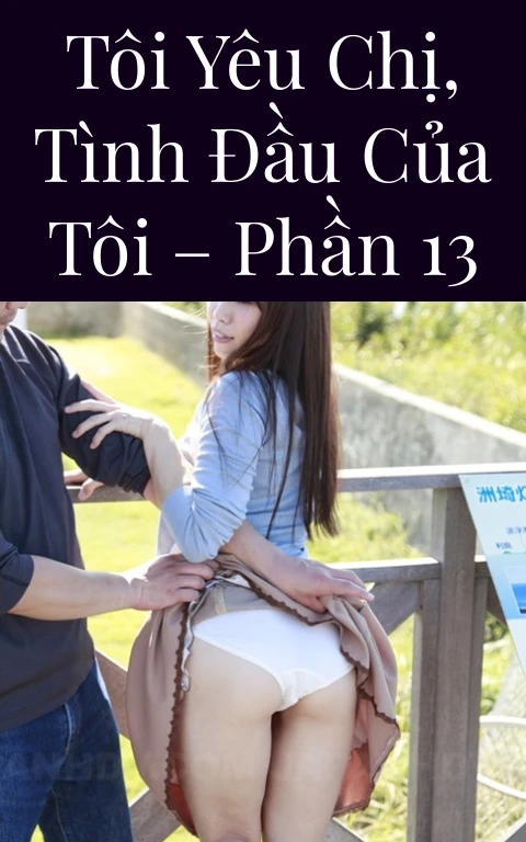 Tôi yêu chị, tình đầu của tôi – Phần 13