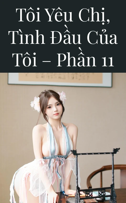 Tôi yêu chị, tình đầu của tôi – Phần 11