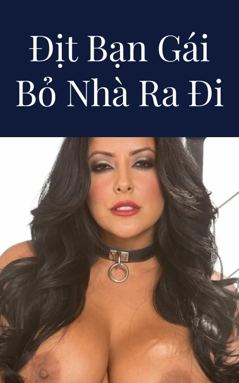 Địt bạn gái bỏ nhà ra đi