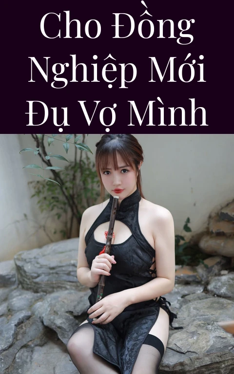 Cho đồng nghiệp mới đụ vợ mình