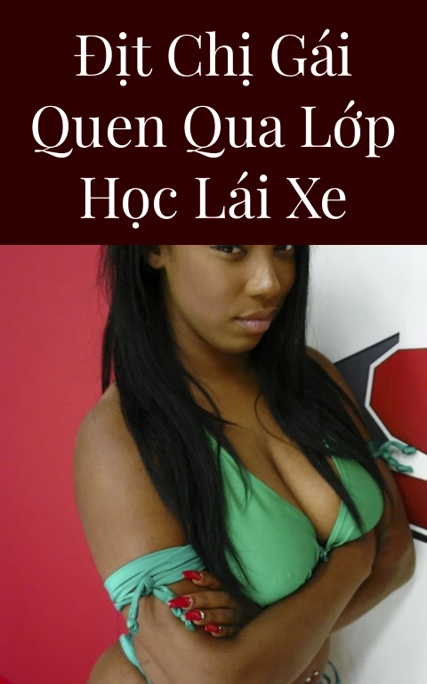 Địt chị gái quen qua lớp học lái xe