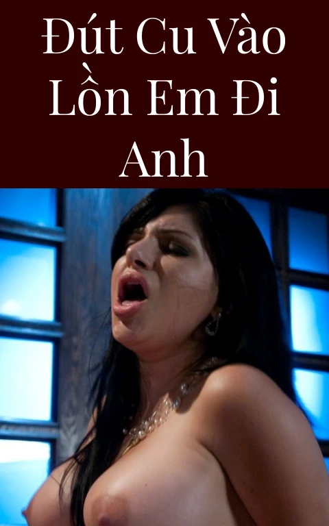 Đút cu vào lồn em đi anh