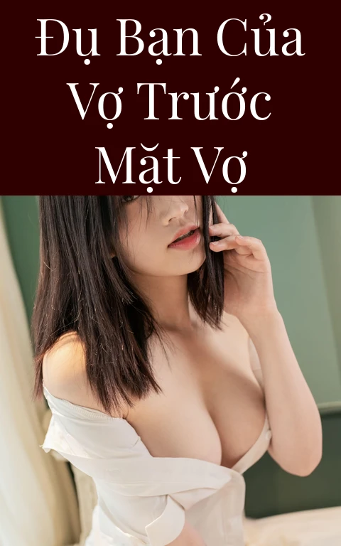 Đụ bạn của vợ trước mặt vợ